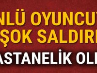 ÜNLÜ OYUNCUYA ŞOKE EDEN S-ALDIRI! HASTANELİK OLDU