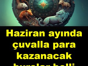 Haziran ayında çuvalla para kazanacak burçlar belli oldu