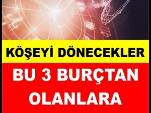 Köşeyi dönecek olan 3 burç