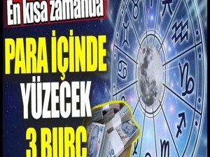En Kısa Sürede Para içinde yüzecek 3 burç:
