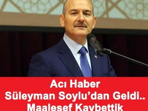 Acı Haber Süleyman Soylu’dan Geldi.. Maalesef Kaybettik