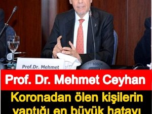 Prof. Dr. Mehmet Ceyhan koronadan ölen kişilerin yaptığı en büyük hatayı