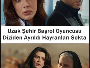 Uzak Şehir Dizisi Oyuncusu Ayrıldı
