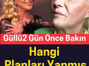 Güllü 2 gün önce bakın hangi planları yapmış