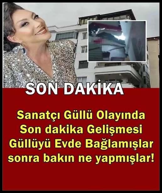 Sanatçı Güllüyü evde bağlamışlar