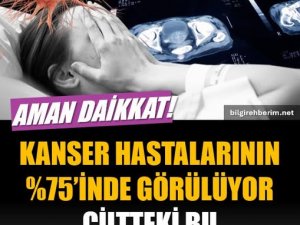 K'anser hastalarının %75'inde görülüyor