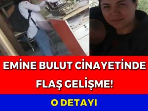 EMİNE BULUT OLAYINDA FLAŞ GELİŞME!