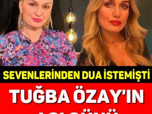 SEVENLERİNDEN DUA İSTEMİŞTİ! TUĞBA ÖZAY’IN ACI GÜNÜ