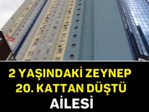 2 YAŞINDAKİ ZEYNEP 20. KATTAN , AİLESİ PERİŞAN OLDU