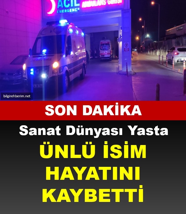 SON DAKİKA ÜNLÜ İSİM YAŞAMINI KAYBETTİ galerisi resim 1