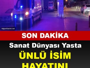 SON DAKİKA ÜNLÜ İSİM YAŞAMINI KAYBETTİ