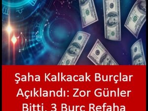 Şaha kalkacak burçlar açıklandı!