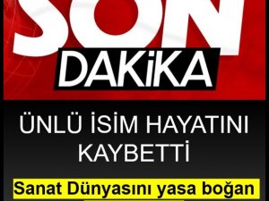 Sanat dünyasını yasa boğan ö'lüm!