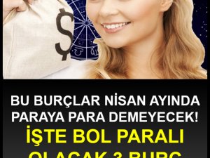 Bu burçlar Nisan ayında paraya para demeyecek!