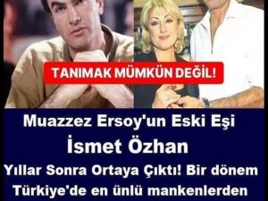 MUAZZEZ ERSOY’UN ESKİ EŞİ İSMET ÖZHAN YILLAR SONRA ORTAYA ÇIKTI