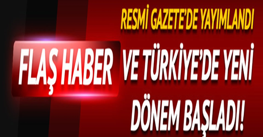 Resmi Gazetede Yayınlandı... Türkiye'de Yeni Dönem Başlıyor