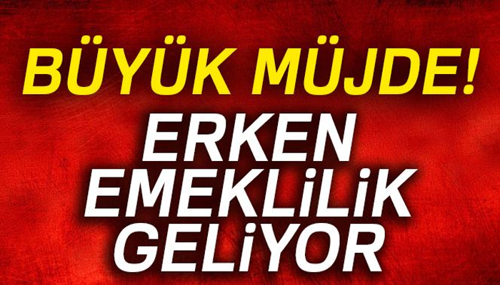 BÜYÜK MÜJDE! ERKEN EMEKLİLİK GELİYOR