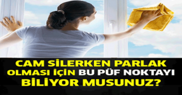 CAMLARINIZ NASIL DAHA PARLAK OLUR BİLİYOR MUSUNUZ?