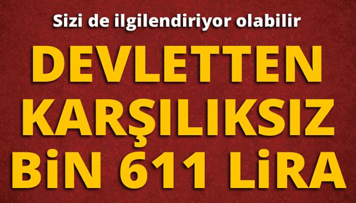 DEVLETTEN KARŞILIKSIZ BİN 611 LİRA..