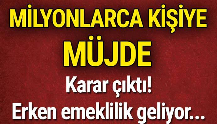 MİLYONLARCA KİŞİYE MÜJDE! ERKEN EMEKLİLİK GELİYOR