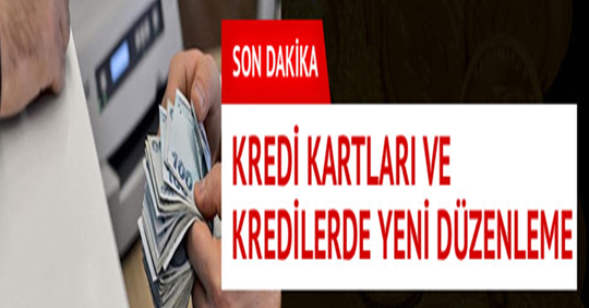 Son Dakika ! Kredi Kartları ve Kredilerde Yeni Düzenleme