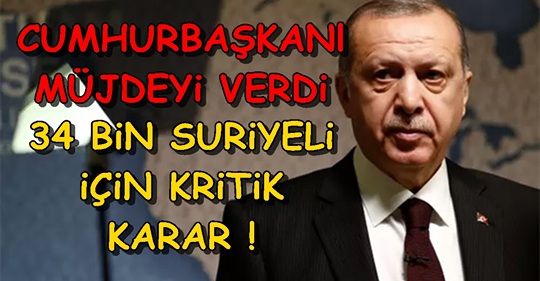 Erdoğan Açıklamıştı..34 bin Suriyeli İçin Kritik Karar!