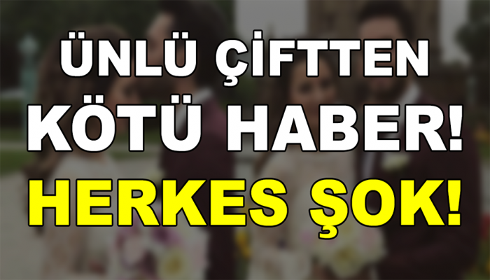 ÜNLÜ ÇİFTTEN K-ÖTÜ HABER