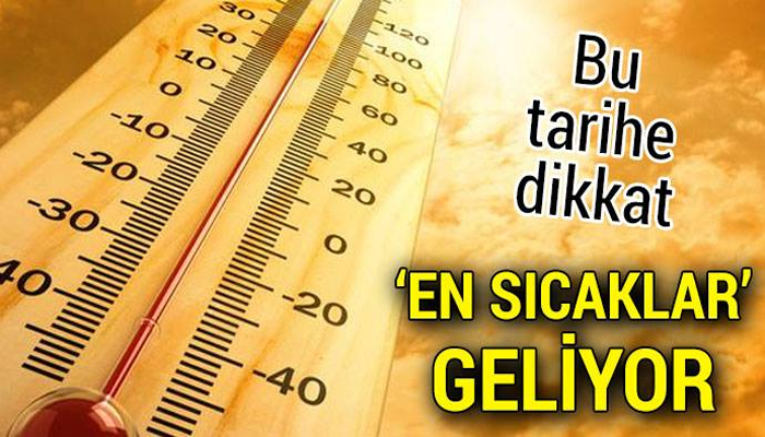 EN SICAKLAR GELİYOR! UZMANLAR UYARDI...