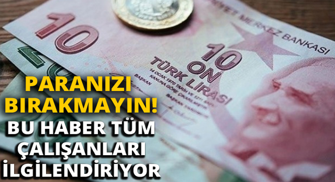 TÜM ÇALIŞANLARI İLGİLENDİRİYOR PARANIZI ALIN