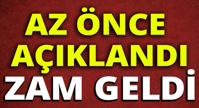 AZ ÖNCE AÇIKLANDI ZAM GELDİ