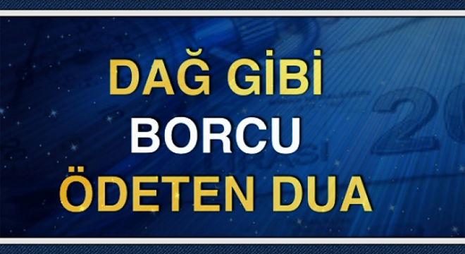 DAĞ GİBİ BORCU ÖDETEN DUA!