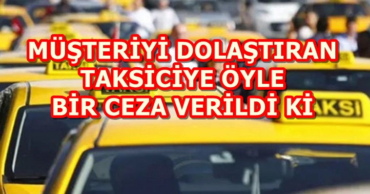 MÜŞTERİYİ DOLAŞTIRAN TAKSİCİYE ÖYLE BİR CEZA VERİLDİ Kİ