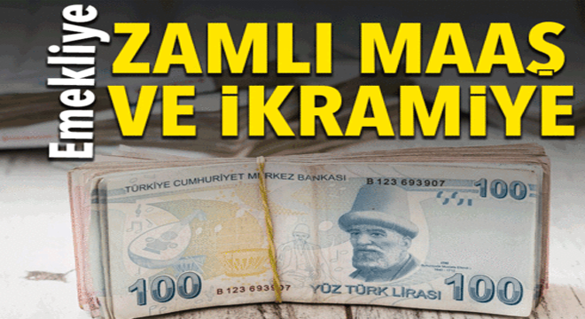 EMEKLİYE İKRAMİYE VE ZAMLI MAAŞ