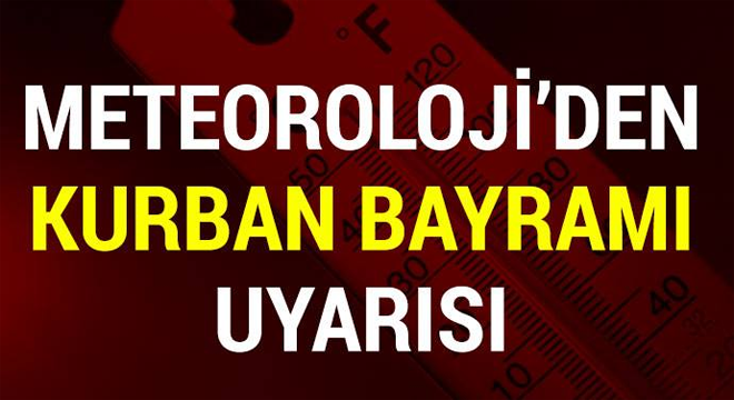 METEOROLOJİ'DEN UYARI GELDİ! BAYRAMDA HAVA NASIL OLACAK?