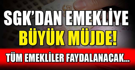 SGK’DAN EMEKLİYE ÇOK BÜYÜK MÜJDE!