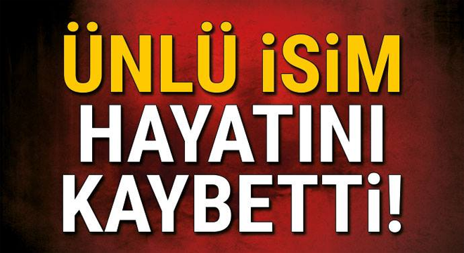 SONDAKİKA ÜNLÜ İSİM H-AYATINI K-AYBETTİ!