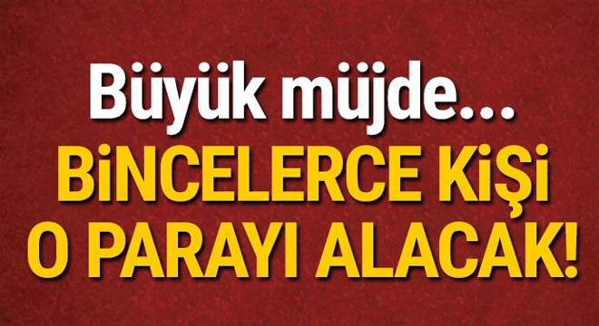 BİNLERCE KİŞİYE BÜYÜK MÜJDE!