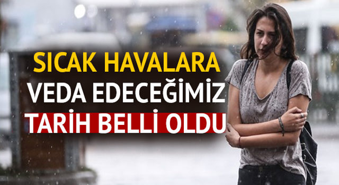 Sıcak Havalara Veda Edeceğimiz Tarih Belli Oldu