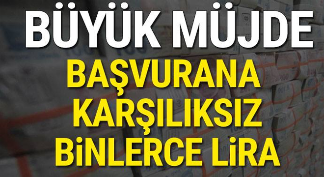 Büyük müjde! Başvurana karşılıksız binlerce lira