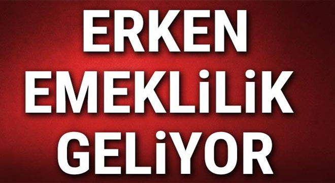 Erken emeklilik geliyor