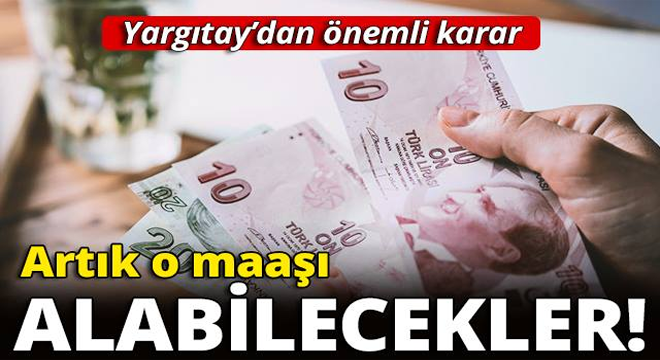 Artık o maaşı alabilecekler!