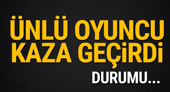 Ünlü oyuncu k-aza geçirdi! Durumu…