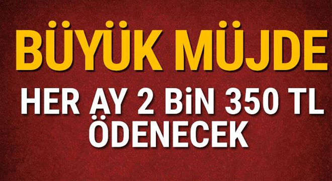 Büyük müjde! Her ay 2 bin 350 TL maaş ödenecek