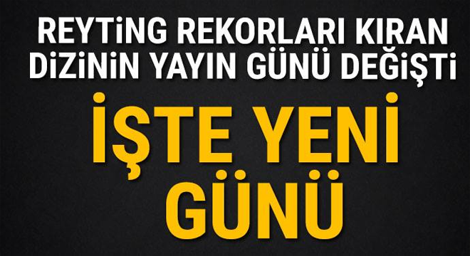 Reyting rekorları kıran dizinin yayın günü değişti