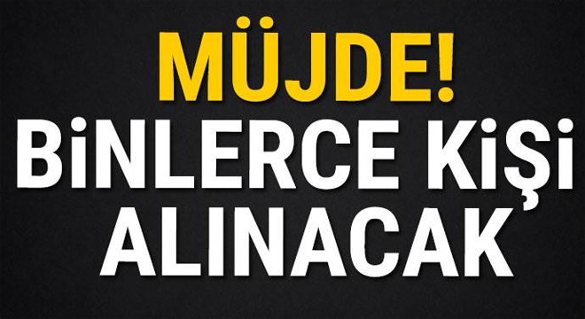 Müjde! Binlerce kişi alınacak