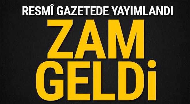 Resmî gazetede yayımlandı! Zam geldi