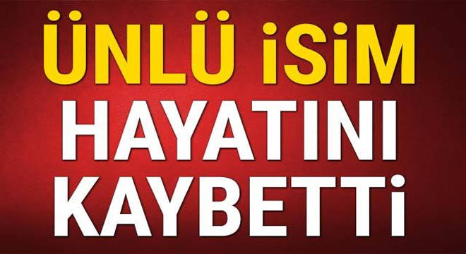 Ünlü İsim Vefat Etti