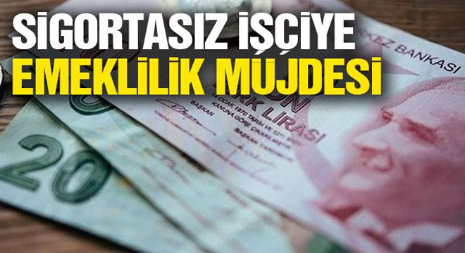 Sigortasız işçiye emeklilik müjdesi!