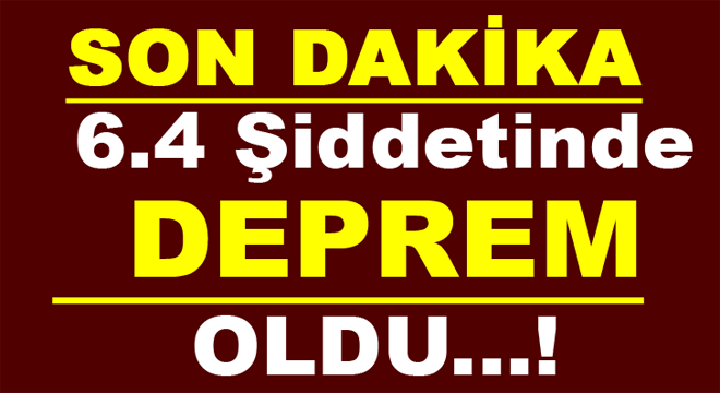 6 .4 Büyüklüğünde Deprem Oldu