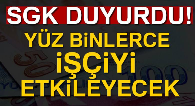 SGK duyurdu! Yüz binlerce işçiyi etkileyecek